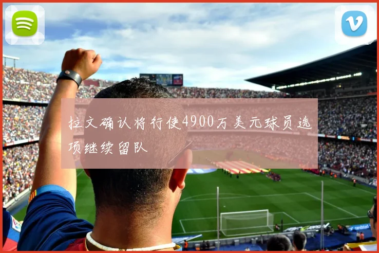 拉文确认将行使4900万美元球员选项继续留队